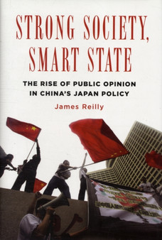 Strong Society, Smart State : The Rise of Public Opinion in China's Japan Policy