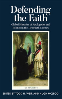 Defending the Faith : Global Histories of Apologetics and Politics in the Twentieth Century