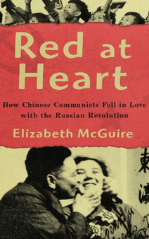 Red at Heart : How Chinese Communists Fell in Love with the Russian Revolution