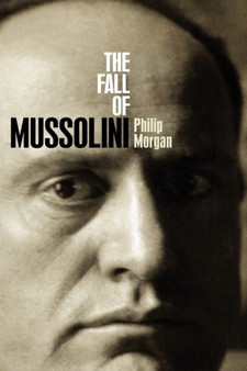 The Fall of Mussolini : Italy, the Italians, and the Second World War