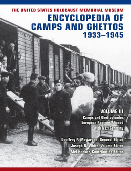 The United States Holocaust Memorial Museum Encyclopedia of Camps and Ghettos, 1933-1945, Volume III : Camps and Ghettos under European Regimes Aligned with Nazi Germany