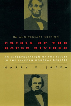 Crisis of the House Divided : An Interpretation of the Issues in the Lincoln-Douglas Debates, 50th Anniversary Edition