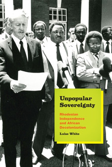 Unpopular Sovereignty : Rhodesian Independence and African Decolonization