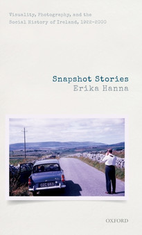 Snapshot Stories : Visuality, Photography, and the Social History of Ireland, 1922-2000