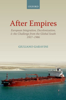 After Empires : European Integration, Decolonization, and the Challenge from the Global South 1957-1986
