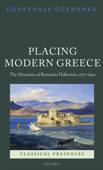 Placing Modern Greece : The Dynamics of Romantic Hellenism, 1770-1840