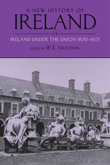 A New History of Ireland, Volume VI : Ireland Under the Union, II: 1870-1921