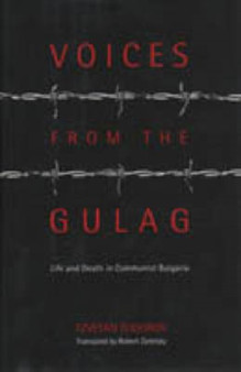 Voices from the Gulag : Life and Death in Communist Bulgaria