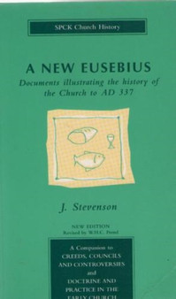 New Eusebius, A : Documents Illustrating the History of the Church to A.D.337