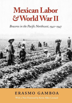 Mexican Labor and World War II : Braceros in the Pacific Northwest, 1942-1947