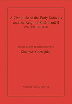 A Chronicle of the Early Safavids and the Reign of Shah Isma'il (907-930/1501-1524)