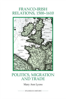 Franco-Irish Relations, 1500-1610 : Politics, Migration and Trade