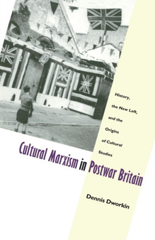 Cultural Marxism in Postwar Britain : History, the New Left, and the Origins of Cultural Studies