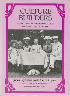 Culture Builders : A Historical Anthropology of Middle Class Life