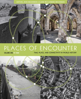 Places of Encounter, Volume 1 : Time, Place, and Connectivity in World History, Volume One: To 1600