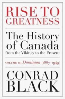 Rise To Greatness Volume 2: Dominion (1867-1949) : The History of Canada From the Vikings to the Present