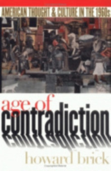 Age of Contradiction : American Thought and Culture in the 1960s