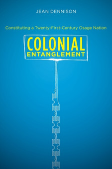 Colonial Entanglement : Constituting a Twenty-First-Century Osage Nation