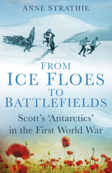 From Ice Floes to Battlefields : Scott's 'Antarctics' in the First World War