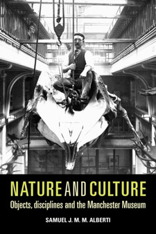 Nature and Culture : Objects, Disciplines and the Manchester Museum
