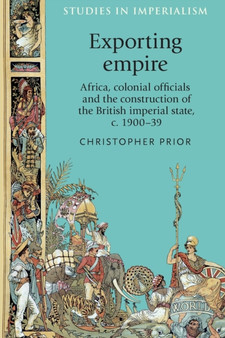 Exporting Empire : Africa, Colonial Officials and the Construction of the British Imperial State, C.1900???39