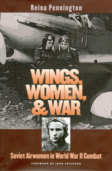 Wings, Women, and War : Soviet Airwomen in World War II Combat