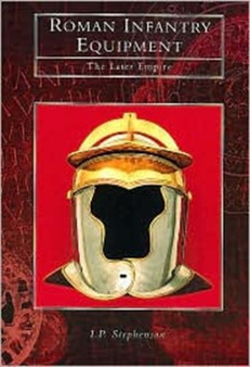 Roman Infantry Equipment : The Later Empire