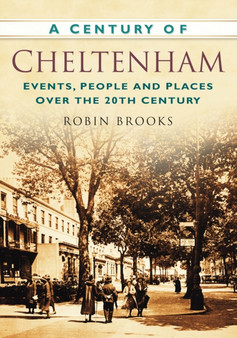 A Century of Cheltenham : Events, People and Places Over the 20th Century