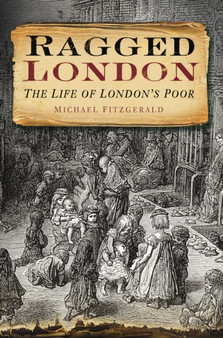 Ragged London : The Life of London's Poor