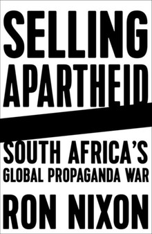Selling Apartheid : South Africa's Global Propaganda War