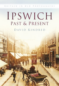 Ipswich Past and Present : Britain in Old Photographs