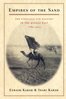Empires of the Sand : The Struggle for Mastery in the Middle East, 1789???1923