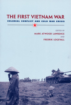 The First Vietnam War : Colonial Conflict and Cold War Crisis