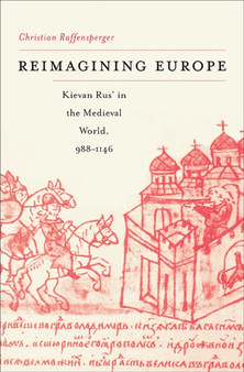 Reimagining Europe : Kievan Rus??? in the Medieval World, 988???1146
