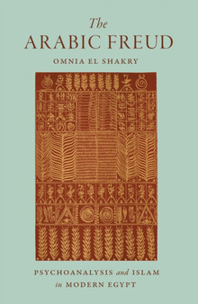 The Arabic Freud : Psychoanalysis and Islam in Modern Egypt