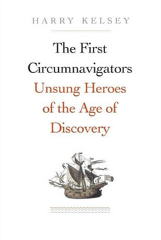 The First Circumnavigators : Unsung Heroes of the Age of Discovery