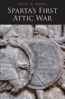 Sparta's First Attic War : The Grand Strategy of Classical Sparta, 478-446 B.C.