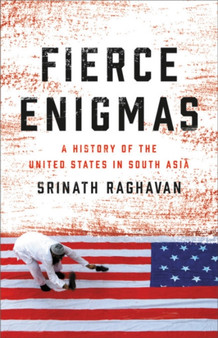 Fierce Enigmas : A History of the United States in South Asia