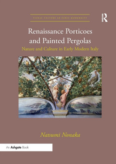 Renaissance Porticoes and Painted Pergolas : Nature and Culture in Early Modern Italy