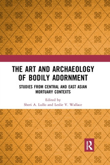 The Art and Archaeology of Bodily Adornment : Studies from Central and East Asian Mortuary Contexts