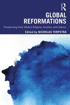Global Reformations : Transforming Early Modern Religions, Societies, and Cultures