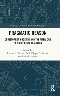 Pragmatic Reason : Christopher Hookway and the American Philosophical Tradition