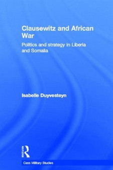 Clausewitz and African War : Politics and Strategy in Liberia and Somalia