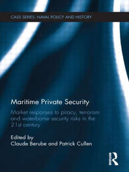 Maritime Private Security : Market Responses to Piracy, Terrorism and Waterborne Security Risks in the 21st Century Maritime Private Security : Market Responses to Piracy, Terrorism and Waterborne Security Risks in the 21st Century