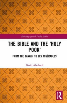 The Bible and the 'Holy Poor' : From the Tanakh to Les Miserables