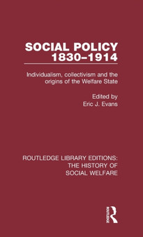 Social Policy 1830-1914 : Individualism, Collectivism and the Origins of the Welfare State