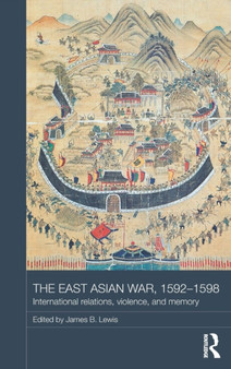 The East Asian War, 1592-1598 : International Relations, Violence and Memory