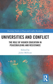 Universities and Conflict : The Role of Higher Education in Peacebuilding and Resistance