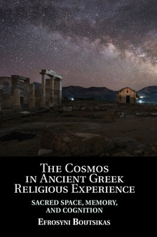The Cosmos in Ancient Greek Religious Experience : Sacred Space, Memory, and Cognition