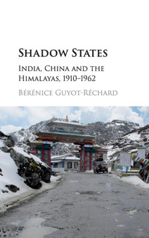 Shadow States : India, China and the Himalayas, 1910-1962